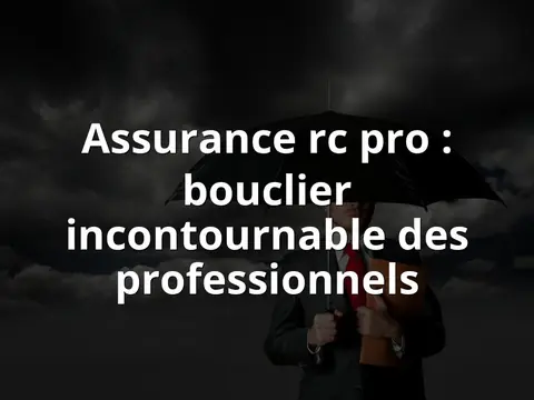 Assurance rc pro : bouclier incontournable des professionnels