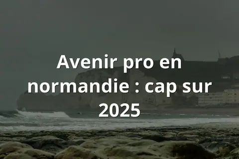 Avenir pro en normandie : cap sur 2025