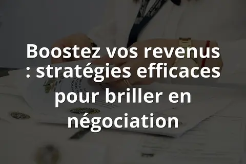 Boostez vos revenus : stratégies efficaces pour briller en négociation