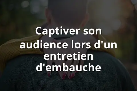 Captiver son audience lors d'un entretien d'embauche