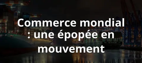 Commerce mondial : une épopée en mouvement
