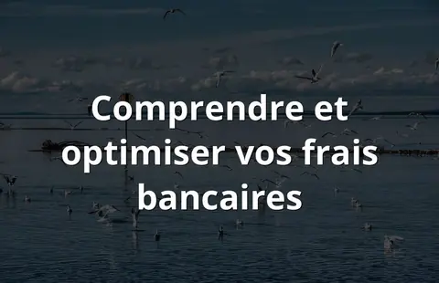Comprendre et optimiser vos frais bancaires