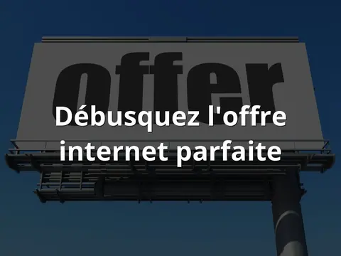 Débusquez l'offre internet parfaite