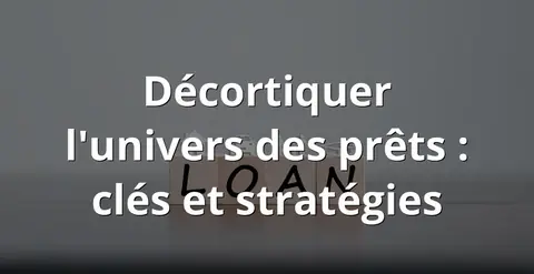 Décortiquer l'univers des prêts : clés et stratégies