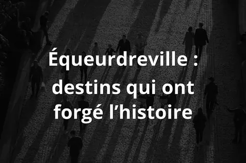 Équeurdreville : destins qui ont forgé l’histoire