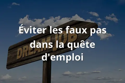 Éviter les faux pas dans la quête d'emploi