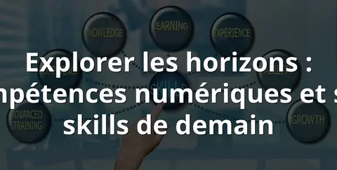 Explorer les horizons : compétences numériques et soft skills de demain