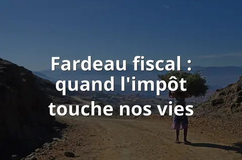 Fardeau fiscal : quand l'impôt touche nos vies