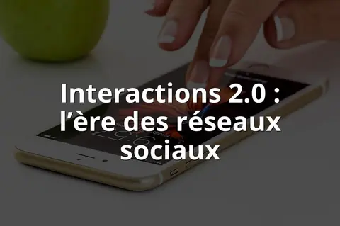 Interactions 2.0 : l’ère des réseaux sociaux