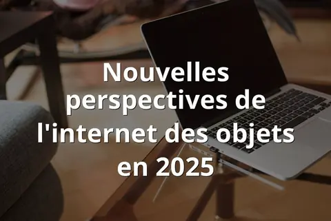 Nouvelles perspectives de l'internet des objets en 2025