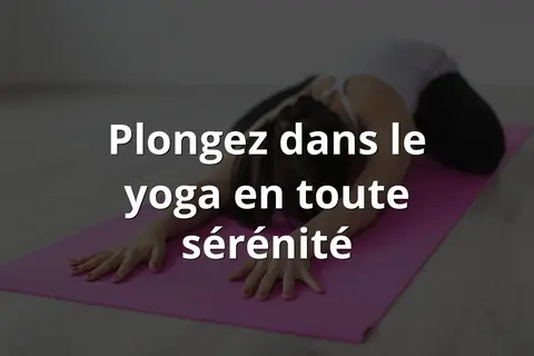 Plongez dans le yoga en toute sérénité