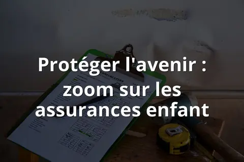 Protéger l'avenir : zoom sur les assurances enfant