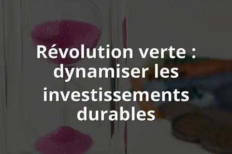 Révolution verte : dynamiser les investissements durables