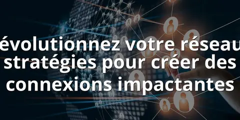 Révolutionnez votre réseau : stratégies pour créer des connexions impactantes