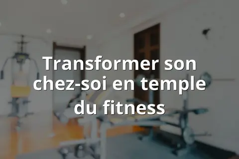 Transformer son chez-soi en temple du fitness