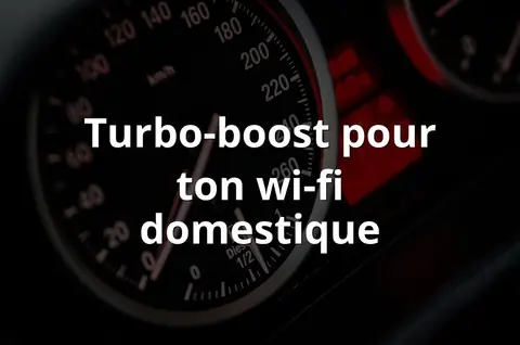 Turbo-boost pour ton wi-fi domestique