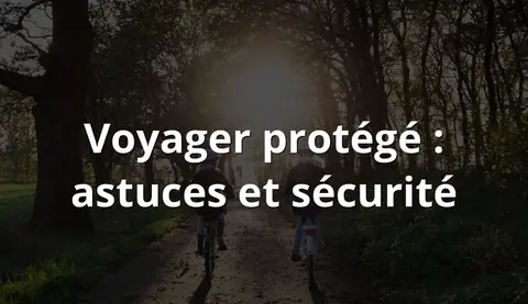 Voyager protégé : astuces et sécurité